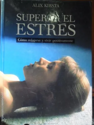 Superar el estrés cómo relajarse y vivir positivamente