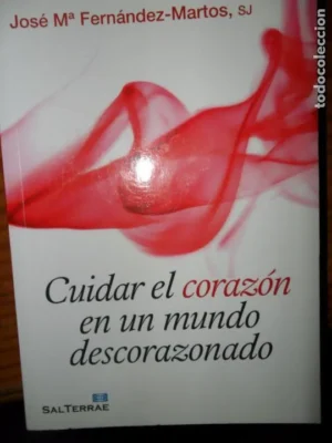 Cuidar el corazón en un mundo descorazonado, José Mª Fernández-Martos, ed. Sal Terrae