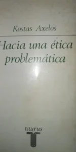 Hacia una ética problemática, Kostas Axelos, ed. Taurus
