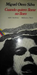 Cuando quiero llorar no lloro, Miguel Otero Silva, ed. Seix Barral.