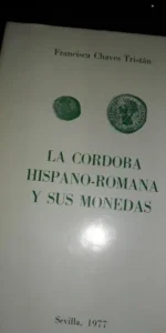 La Córdoba hispano romana y sus monedas, Francisca Chaves Tristán, Sevilla, 1977 La Córdoba hispano romana y sus monedas, Francisca Chaves Tristán, Sevilla, 1977
