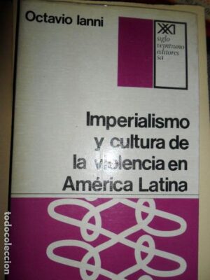 Imperialismo y cultura de la violencia en América Latina, ed. Siglo Veintiuno, Octavio Ianni