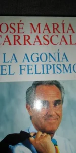La agonía del felipismo, José María Carrascal, ed. Espasa-Calpe