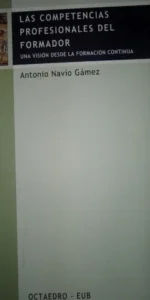 Las competencias profesionales del formador, Antonio Navío Gámez, ed. Octaedro Las competencias profesionales del formador, Antonio Navío Gámez, ed. Octaedro