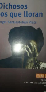 Dichosos los que lloran, Ángel Santiesteban Prats, ed. Casa de las Américas