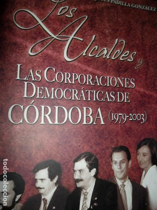 Los alcaldes y las corporaciones democráticas de Córdoba (1979-2003), Jesús Padilla Los alcaldes y las corporaciones democráticas de Córdoba (1979-2003), Jesús Padilla