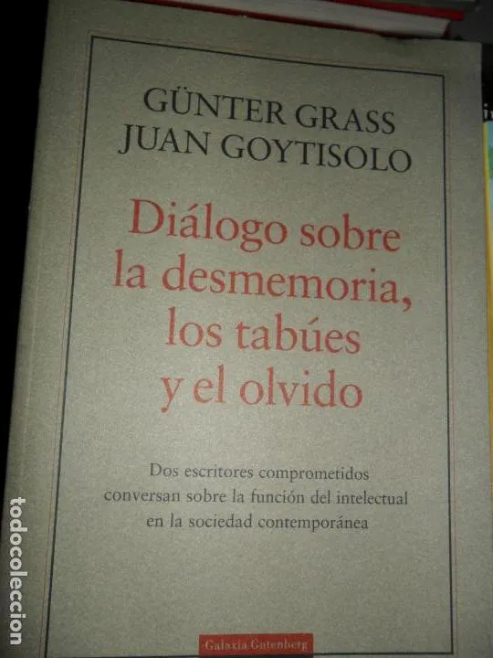 Diálogo sobre la desmemoria, los tabúes y el olvido, Gunter Grass y Juan Goytisolo, ed. Galaxia Gute Diálogo sobre la desmemoria, los tabúes y el olvido, Gunter Grass y Juan Goytisolo, ed. Galaxia Gute