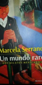 Un mundo raro, Marcela Serrano, ed. Mondadori