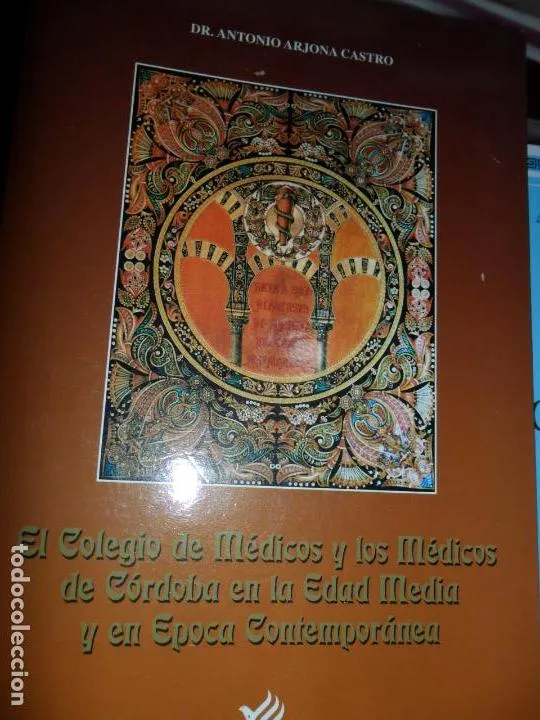 El colegio de médicos y los médicos de Córddoba en la Edad Media y en época contemporánea El colegio de médicos y los médicos de Córddoba en la Edad Media y en época contemporánea