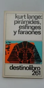 Pirámides, esfinges y faraones, Kurt Lange, ed. Destino