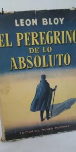 El peregrino de lo absoluto, Leon Bloy, ed. Mundo Moderno El peregrino de lo absoluto, Leon Bloy, ed. Mundo Moderno