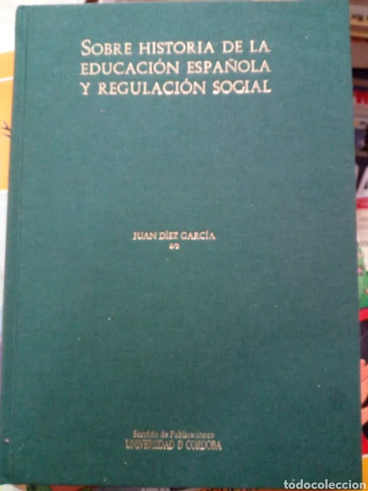 Sobre historia de la educación española y regulación social, Juan Díez, ed. Universidad de Córdoba Sobre historia de la educación española y regulación social, Juan Díez, ed. Universidad de Córdoba