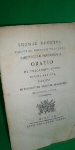 Thomae Fuentes, Valentini Doctoris Theologi, Rhetoricae Professoris Oratio de Theologici Studii 1778 Thomae Fuentes, Valentini Doctoris Theologi, Rhetoricae Professoris Oratio de Theologici Studii 1778