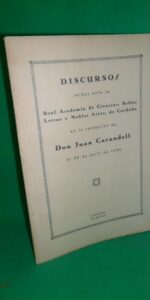 Discursos leídos ente la la Real Academia de Córdoba en la recepción de Juan Carandell, 1930 Discursos leídos ente la la Real Academia de Córdoba en la recepción de Juan Carandell, 1930