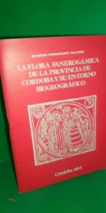 La flora fanerogámica de la provincia de Córdoba y su entorno biogeográfico, Eugenio Domínguez La flora fanerogámica de la provincia de Córdoba y su entorno biogeográfico, Eugenio Domínguez