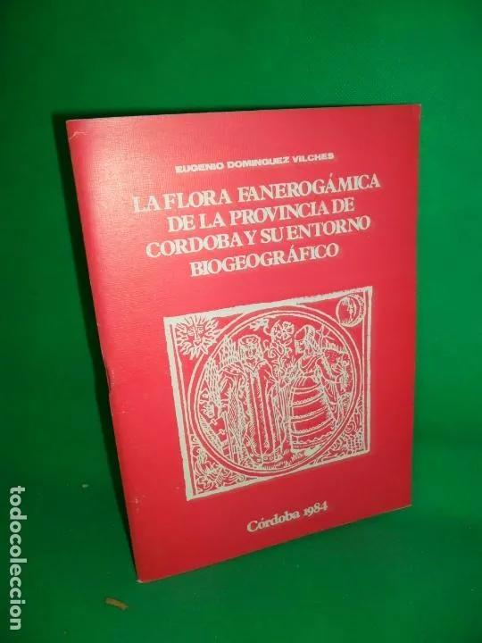 La flora fanerogámica de la provincia de Córdoba y su entorno biogeográfico, Eugenio Domínguez La flora fanerogámica de la provincia de Córdoba y su entorno biogeográfico, Eugenio Domínguez