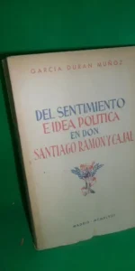 El sentimiento e idea política en Don Santiago Ramón y Cajal El sentimiento e idea política en Don Santiago Ramón y Cajal
