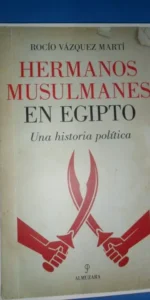 Hermanos musulmanes en Egipto, Una historia política, Rocío Vázquez Martí, ed. Almuzara Hermanos musulmanes en Egipto, Una historia política, Rocío Vázquez Martí, ed. Almuzara
