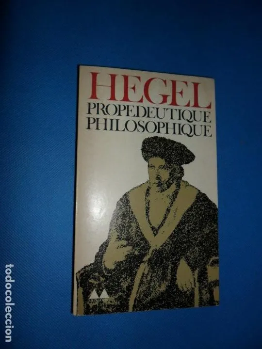 Propedeutique philosophique, Hegel, ed. Gonthier, 1963 Propedeutique philosophique, Hegel, ed. Gonthier, 1963