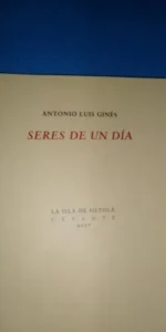 Seres de un día, Antonio Luis Ginés, ed. La isla de Siltolá