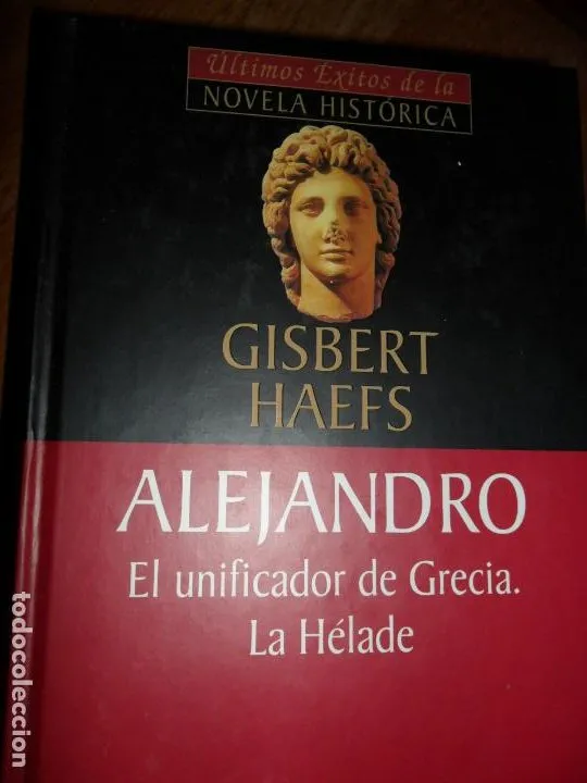 Alejandro, Unificador de Grecia, la Hélade, Gisbert Haefs, ed. Planeta de Agostini Alejandro, Unificador de Grecia, la Hélade, Gisbert Haefs, ed. Planeta de Agostini