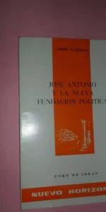 José Antonio y la nueva fundación política, Gabriel Elorriaga, ed. Foro de Ideas Nuevo Horizonte José Antonio y la nueva fundación política, Gabriel Elorriaga, ed. Foro de Ideas Nuevo Horizonte