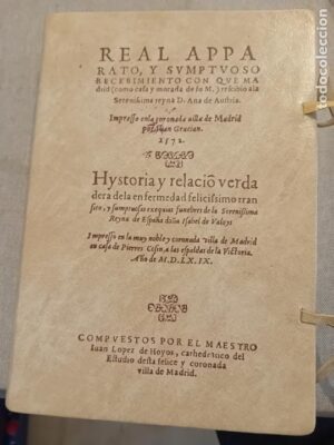 Real Apparato y suntuoso recibimiento con que Madrid (Como Casa Y Morada De Su M.) Recibió A La Serenissima Reyna D. Ana De Austria.Hystoria y relacion verdadera de la enfermedad, felicissmo transito, y sumptuosas exequias funebres de la serenissima Reyna de España Doña Isabel de Valoys.