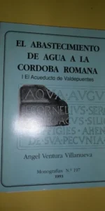 El abastecimiento de agua a la Córdoba romana, el Acueducto de Valdepuentes, Ángel Ventura