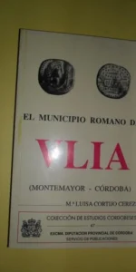 El municipio romano de Ulia (Montemayor Córdoba), Mª Luisa Cortijo, ed. Diputación de Córdoba