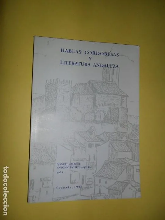 Hablas cordobesas y literatura andaluza, Manuel Galeote, Antonio Moreno, ed. U. de Granada Hablas cordobesas y literatura andaluza, Manuel Galeote, Antonio Moreno, ed. U. de Granada