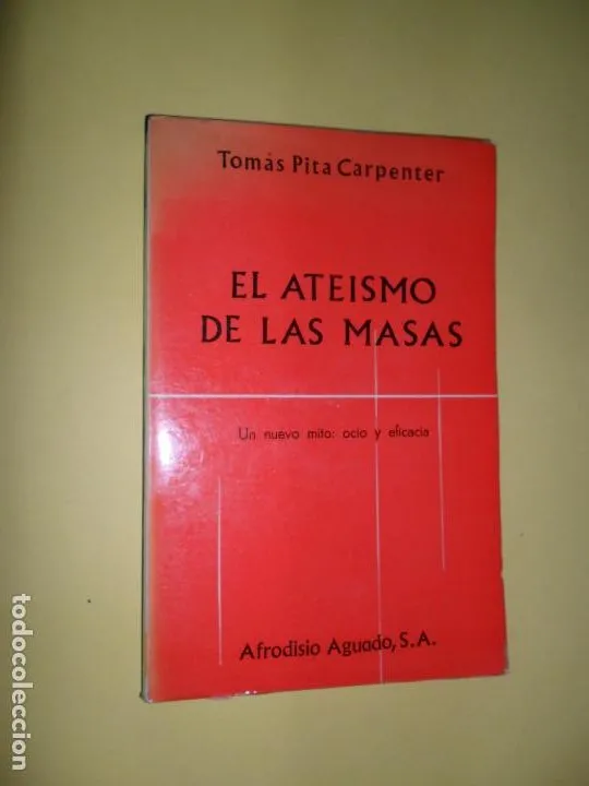 El ateísmo de las masas, Tomás Pita Carpenter, ed. Afrodisio Aguado El ateísmo de las masas, Tomás Pita Carpenter, ed. Afrodisio Aguado