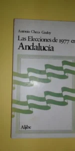 La elecciones de 1977 en Andalucía, Antonio Checa Godoy, ed. Aljibe
