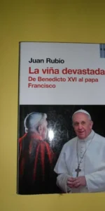 la viña devastada, De Benedicto XVI al papa Francisco, Juan Rubio, ed. RBA