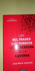 Las mil frases más feroces de la derecha de la caverna, José María Izquierdo, ed. Aguilar