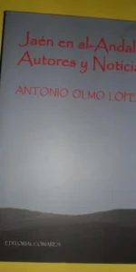 Jaén en Al-Andalus, Autores y noticias, Antonio Olmo López, ed. Comares Jaén en Al-Andalus, Autores y noticias, Antonio Olmo López, ed. Comares