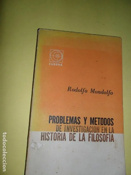 Problemas y métodos de investigación de la historia de la filosofía, Rodolfo Mondolfo, ed. EUDEBA Problemas y métodos de investigación de la historia de la filosofía, Rodolfo Mondolfo, ed. EUDEBA