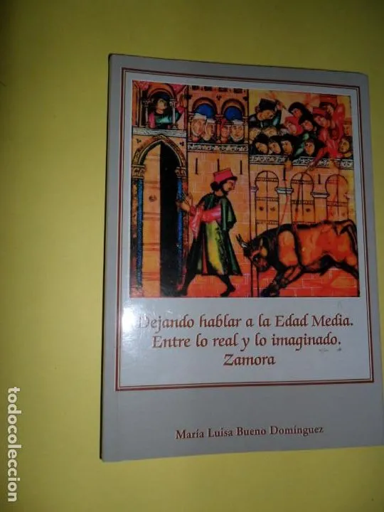 Dejando hablar a la Edad Media, Entre lo real y lo imaginado, Zamora, María Luisa Bueno, ed. SEMURET Dejando hablar a la Edad Media, Entre lo real y lo imaginado, Zamora, María Luisa Bueno, ed. SEMURET