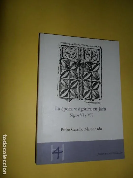 La época visigótica en Jaén, Siglos VI y VII, Pedro Castillo Maldonado, ed. Universidad de Jaén La época visigótica en Jaén, Siglos VI y VII, Pedro Castillo Maldonado, ed. Universidad de Jaén