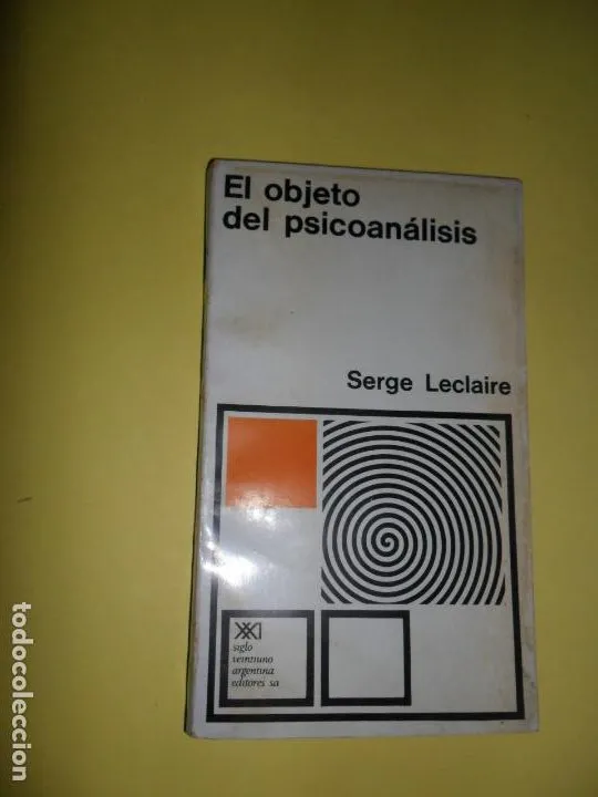 El objeto del psicoanálisis, Serge Leclaire, ed. Siglo Veintiuno El objeto del psicoanálisis, Serge Leclaire, ed. Siglo Veintiuno