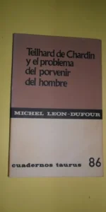 Teihard de Chardin y el problema del porvenir del hombre, Michel Leon-Dufour, ed. Taurus