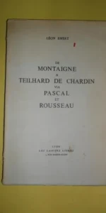De Montaigne a Teilhard de Chardin via Pascal et Rousseau, Leon Emery, Les Caiers Libres, Lyon De Montaigne a Teilhard de Chardin via Pascal et Rousseau, Leon Emery, Les Caiers Libres, Lyon