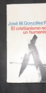 El cristianismo no es humanismo, José M. González Ruiz, Ed. Península