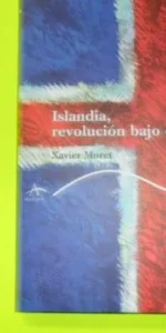 Islandia, revolución bajo el volcán, Xavier Moret, ed. Alba
