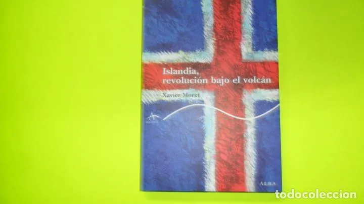 Islandia, revolución bajo el volcán, Xavier Moret, ed. Alba Islandia, revolución bajo el volcán, Xavier Moret, ed. Alba