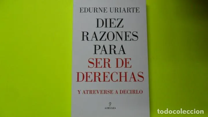 Diez razones para ser de derechas y atreverse de decirlo, Edurne Uriarte, ed. Almuzara, tapa blanda Diez razones para ser de derechas y atreverse de decirlo, Edurne Uriarte, ed. Almuzara, tapa blanda