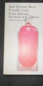Ética aplicada, Del aborto a la violencia, Ferrater Mora y Cohn, Ed. Alianza Universidad Ética aplicada, Del aborto a la violencia, Ferrater Mora y Cohn, Ed. Alianza Universidad