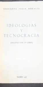 Ideologías y tecnocracia, Bernardo Perea Morales, Madrid, 1966 Ideologías y tecnocracia, Bernardo Perea Morales, Madrid, 1966