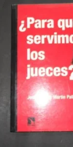 ¿Para qué servimos los jueces?, José Antonio Martín Palín, Ed. Catarata
