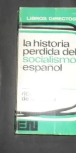 La historia perdida del socialismo español, Ricardo de la Cierva, Ed. Editora nacional La historia perdida del socialismo español, Ricardo de la Cierva, Ed. Editora nacional
