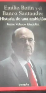 Emilio Botín y el Banco Santader, Jaime Velasco Kindelán, Ed. Penguin Random House Emilio Botín y el Banco Santader, Jaime Velasco Kindelán, Ed. Penguin Random House